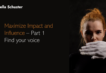 Maximize Impact and Influence - Part 1 Find your voice